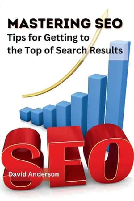 Mastering SEO: Tips for Getting to the Top of Search Results by David Anderson