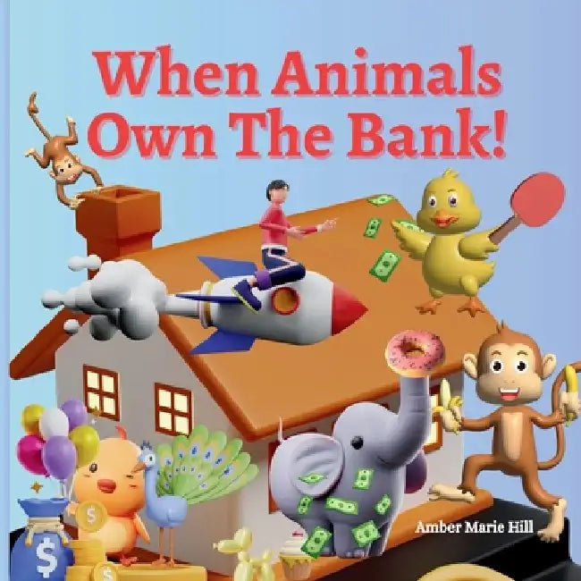 When Animals Own The Bank! by Amber M. Hill