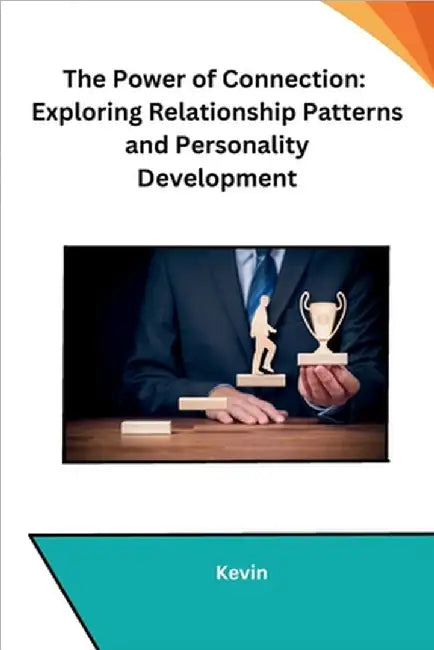 The Power of Connection: Exploring Relationship Patterns and Personality Development by Kevin
