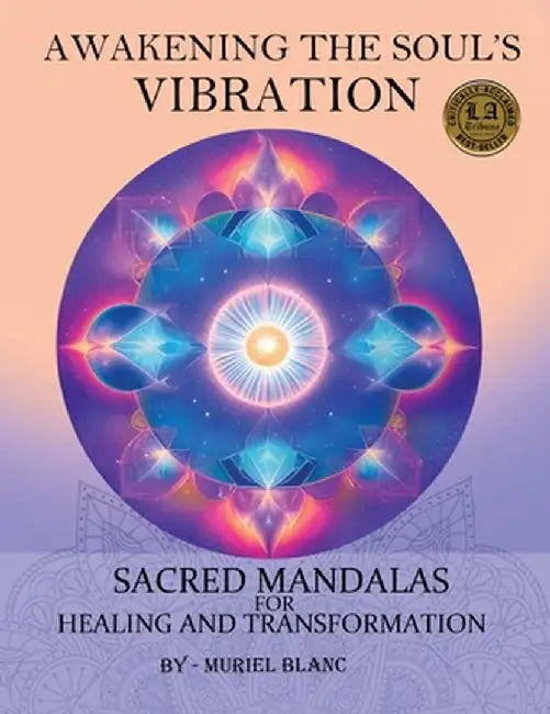 Awakening the Soul's Vibration: Sacred Mandalas for Healing & Transformation by Muriel Blanc