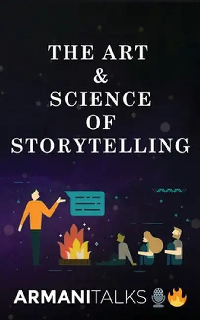 The Art & Science of Storytelling: Learn How to Tell Better Stories in Conversations, Business Communication, Leadership & Brand Building by Armani Talks