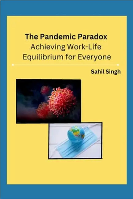 The Pandemic Paradox: Achieving Work-Life Equilibrium for Everyone by Sahil Singh