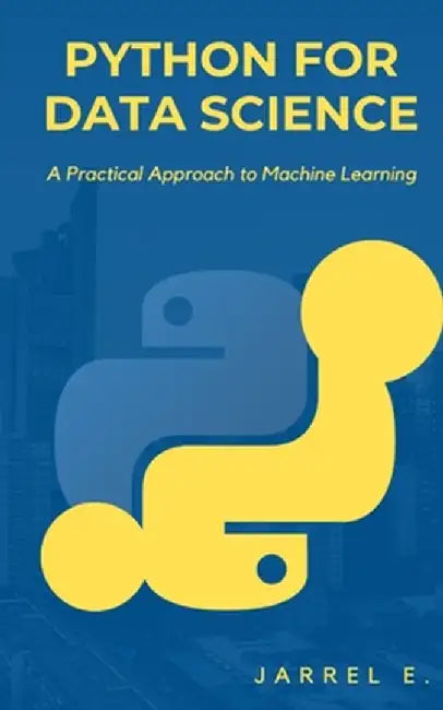 Python for Data Science: A Practical Approach to Machine Learning by Jarrel E
