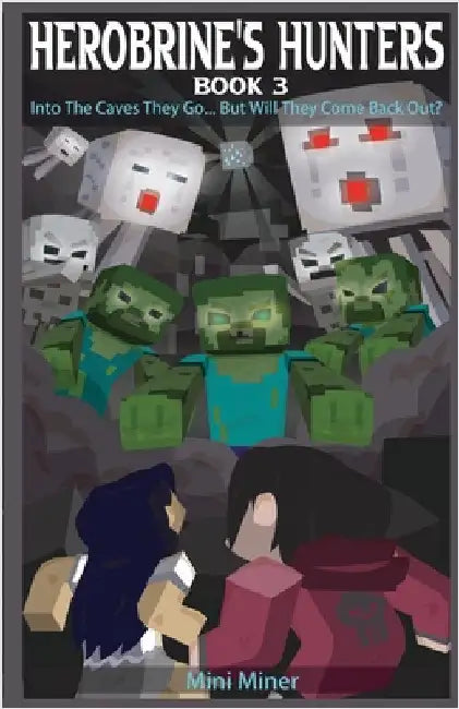 Herobrine's Hunters Book 3: Into The Caves They Go... But Will They Come Back Out? by Miner, Mini