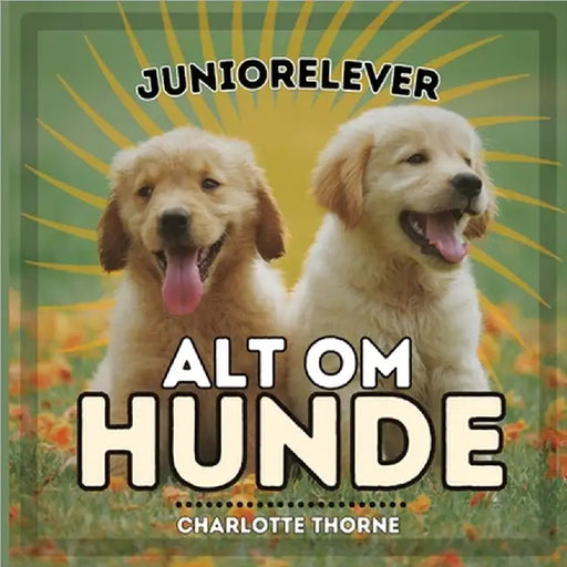 Juniorelever, Alt Om Hunde: Lær alt om menneskets bedste ven! by Charlotte Thorne