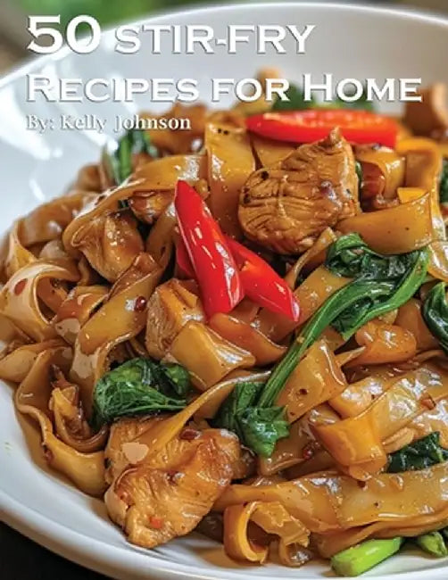 50 Stir-Fry Recipes for Home by Kelly Johnson