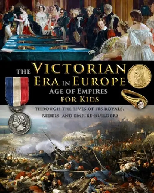 The Victorian Era in Europe - Age of Empires - through the lives of its royals, rebels, and empire-builders by Catherine Fet