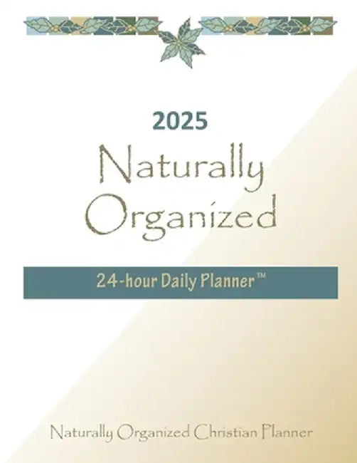2025 Naturally Organized 24-hour Daily Planner(TM) by Wendy L. Nelson