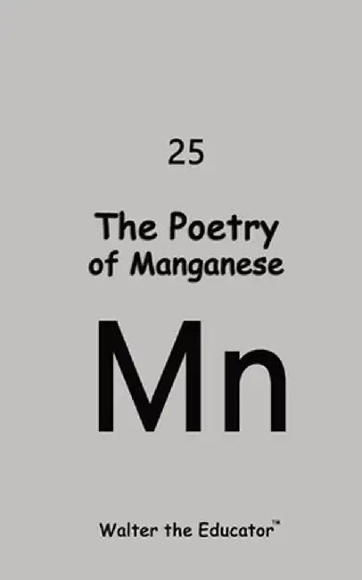 The Poetry of Manganese by Walter the Educator(tm)