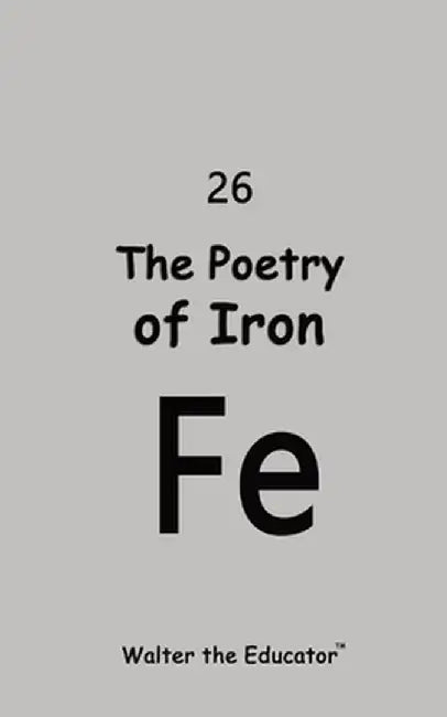The Poetry of Iron by Walter the Educator(tm)