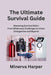The Ultimate Survival Guide: Mastering Survival Skills From Wilderness Challenges to Urban Emergencies and Beyond by Minerva Harper