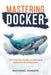 Mastering Docker: The Ultimate Guide to Seamless Software Development by Nathanial Jameson