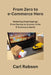 From Zero to e-Commerce Hero: Mastering Dropshipping From Startup to Success in the E-Commerce World by Carl Robson