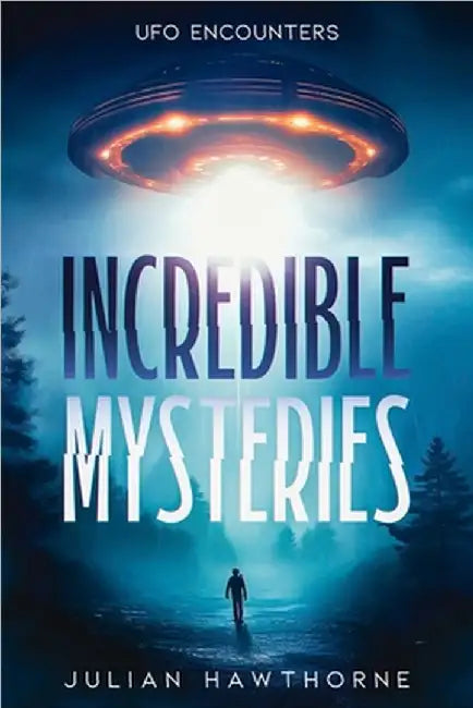 Incredible Mysteries: UFO Encounters by Julian Hawthorne