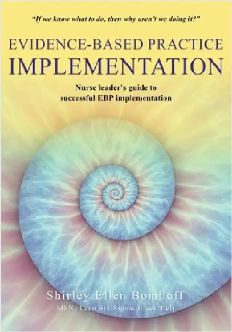 Evidence-Based Practice IMPLEMENTATION: Nurse leader's guide to successful EBP implementation by Shirley Ellen Bomhoff