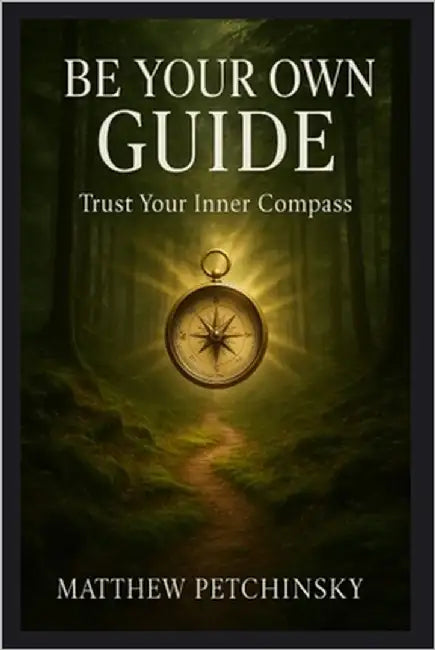 Be Your Own Guide: Trust Your Inner Compass by Petchinsky, Matthew