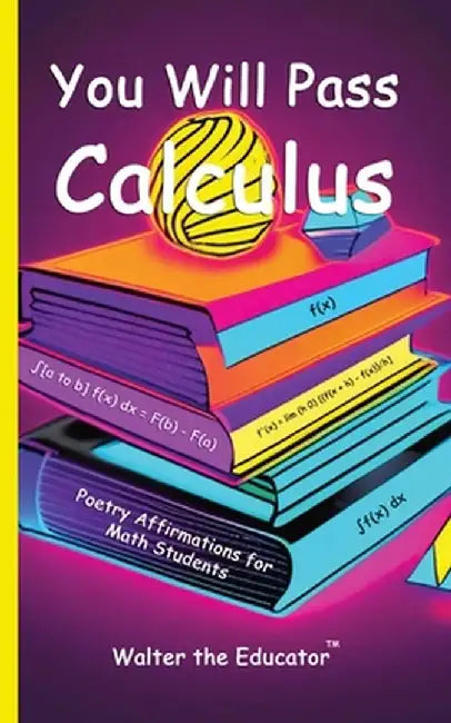 You Will Pass Calculus: Poetry Affirmations for Math Students by Walter the Educator(tm)