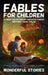 Fables for Children A large collection of fantastic fables and fairy tales. (Vol.52): Unique, fun, and relaxing bedtime stories, capable of conveying by Wonderful Stories
