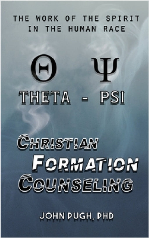Christian Formation Counseling: The Work of the Spirit in the Human Race by John E. Pugh