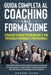 Guida Completa al Coaching e alla Formazione: Dalla Storia del Coaching alle Tecniche Avanzate di Comunicazione, Scopri Come Trasformare la Tua Vita A by Giovanni Priori