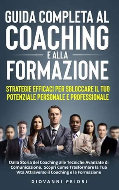 Guida Completa al Coaching e alla Formazione: Strategie Efficaci per Sbloccare il Tuo Potenziale Personale e Professionale: Strategie Efficaci per Sbl by Giovanni Priori