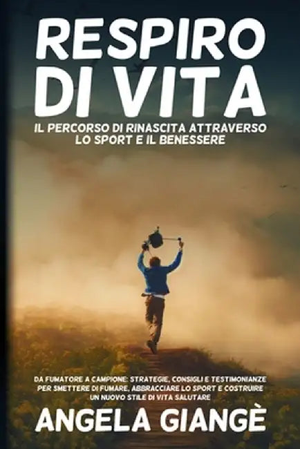 Respiro di Vita: Da Fumatore a Campione: Strategie, Consigli e Testimonianze per Smettere di Fumare, Abbracciare lo Sport e Costruire u by Angela Giangè
