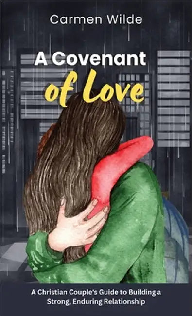 A Covenant of Love: A Christian Couple's Guide to Building a Strong, Enduring Relationship by Wilde, Carmen