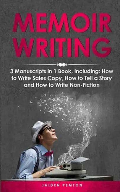 Memoir Writing: 3-in-1 Guide to Master Writing Your Life Story, Creative Non-Fiction, Family History & Write a Memoir by Jaiden Pemton