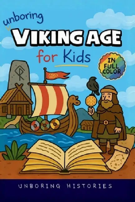 Unboring Viking Age for Kids: Funny, Interesting, Concise Guide to Longships, Shieldmaidens and Runes You Won't Believe Are True by Unboring Histories