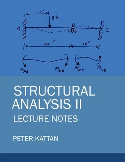 Structural Analysis II Lecture Notes by Peter I. Kattan