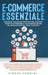 E-Commerce Essenziale: Strategie e Soluzioni Pratiche per Lanciare, Gestire e Ottimizzare il Tuo Negozio Online nel Mercato Digitale (Etsy e by Simone Vannini