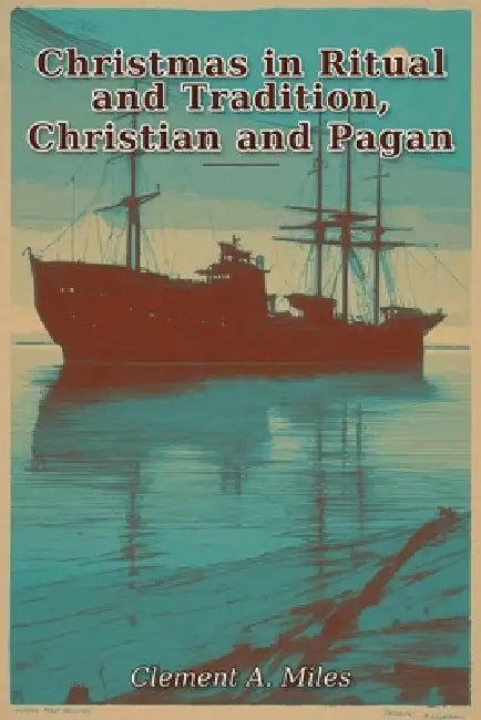 Christmas in Ritual and Tradition, Christian and Pagan by Clement A. Miles