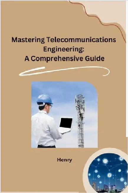 Mastering Telecommunications Engineering: A Comprehensive Guide by Henry