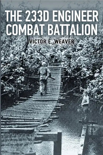 The 233d Engineer Combat Battalion 1943-1945 by Weaver, Victor E.