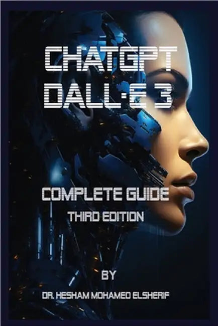 ChatGPT Dall.E 3: Complete Guide. Third Edition by Hesham Mohamed Elsherif
