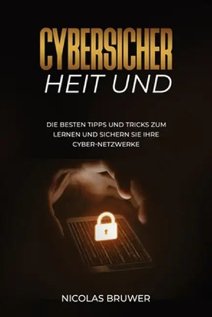 Cybersicher heit Und: Die besten Tipps und Tricks zum Lernen und sichern Sie Ihre Cyber-Netzwerke by Nicolas Bruwer