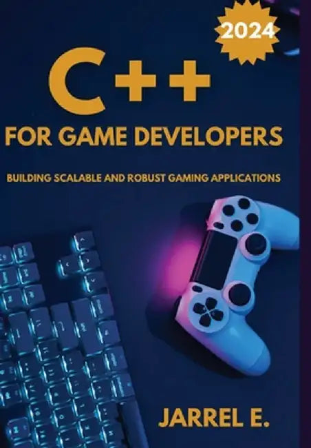 C++ for Game Developers: Building Scalable and Robust Gaming Applications by Jarrel E