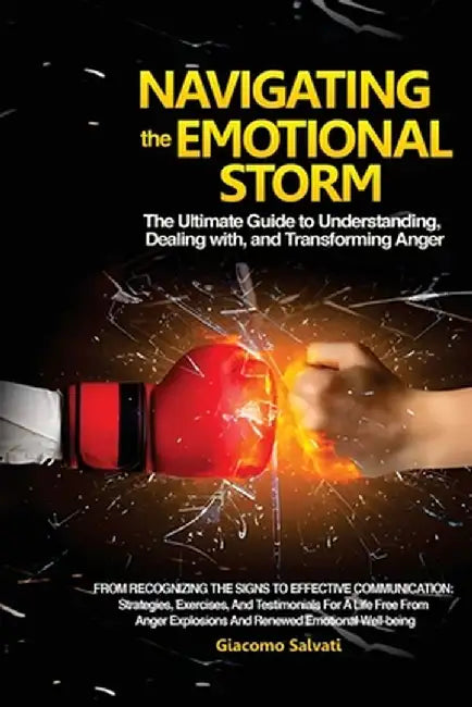 Navigating the Emotional Storm: From Recognizing the Signs to Effective Communication: Strategies, Exercises, and Testimonials for a Life Free from An by Giacomo Salvati