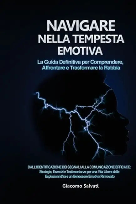 Navigare nella Tempesta Emotiva: Dall'identificazione dei segnali alla comunicazione efficace: Strategie, Esercizi e Testimonianze per una Vita Libera by Giacomo Salvati