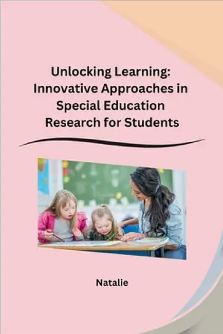 Unlocking Learning: Innovative Approaches in Special Education Research for Students by Natalie