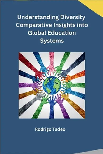 Understanding Diversity Comparative Insights into Global Education Systems by Rodrigo Tadeo