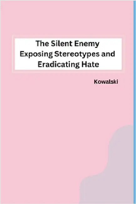 The Silent Enemy Exposing Stereotypes and Eradicating Hate by Kowalski
