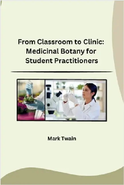From Classroom to Clinic: Medicinal Botany for Student Practitioners by Mark Twain