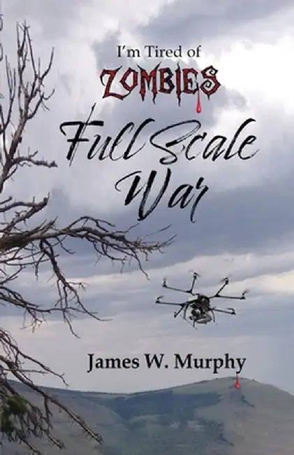 I'm Tired of Zombies: Full Scale War by James W. Murphy