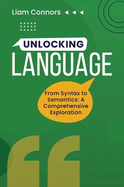Unlocking Language: From Syntax to Semantics: A Comprehensive Exploration by Liam Connors