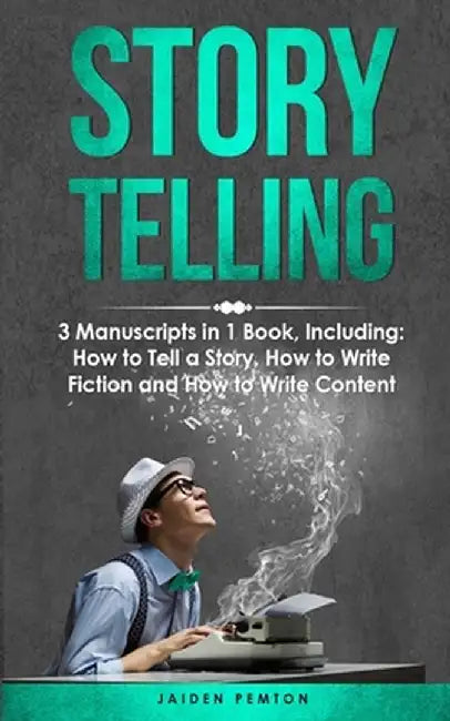 Storytelling: 3-in-1 Guide to Master Telling a Story, Writing Content, Story Structures & How to Be a Story Teller by Jaiden Pemton