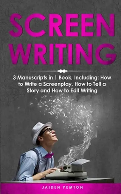 Screenwriting: 3-in-1 Guide to Master Movie Script Writing, Screenplay Writing, Film Scripting & Create a TV Show by Jaiden Pemton