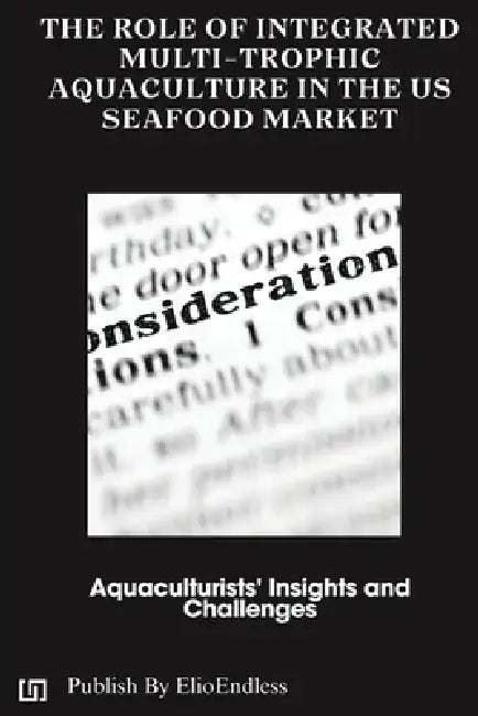 The Role of Integrated Multi-Trophic Aquaculture in the US Seafood Market: Aquaculturists' Insights and Challenges by Maxwell M