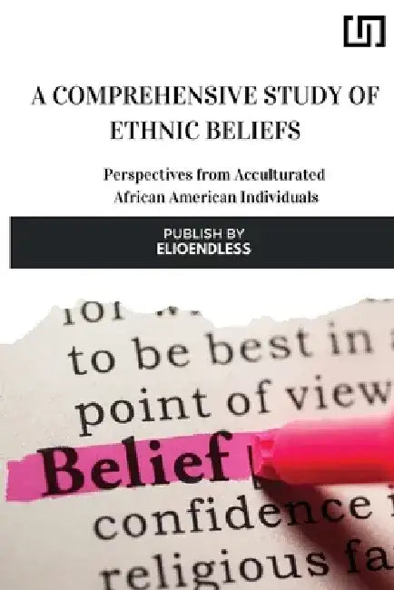 A Comprehensive Study of Ethnic Beliefs: Perspectives from Acculturated African American Individuals by Jim Gump
