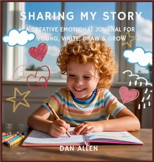 Sharing My Story: A Creative Emotional Journal for Young Explorers to Write, Draw & Grow by Allen, Dan